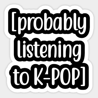 Probably listening to K-POP Sticker